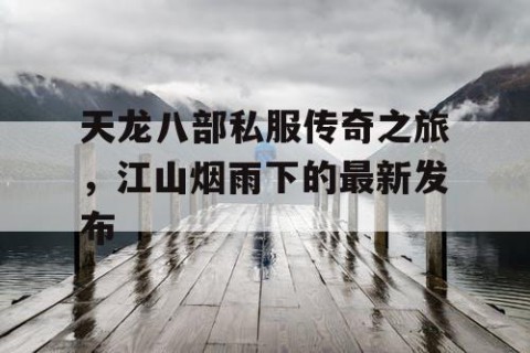 天龙八部私服传奇之旅，江山烟雨下的最新发布