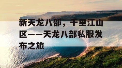 新天龙八部，千里江山区——天龙八部私服发布之旅