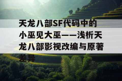 天龙八部SF代码中的小巫见大巫——浅析天龙八部影视改编与原著差异