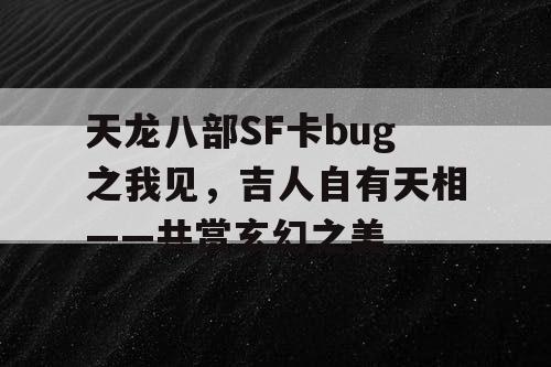 天龙八部SF卡bug之我见，吉人自有天相——共赏玄幻之美