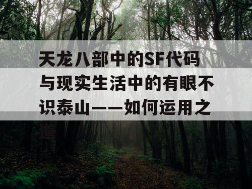 天龙八部中的SF代码与现实生活中的有眼不识泰山——如何运用之道