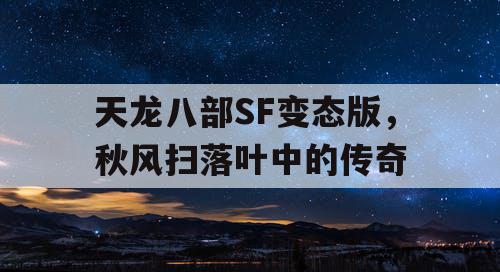 天龙八部SF变态版，秋风扫落叶中的传奇