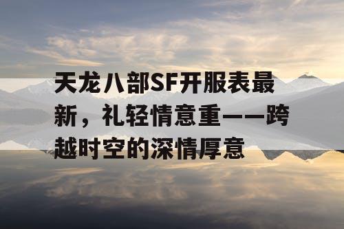 天龙八部SF开服表最新，礼轻情意重——跨越时空的深情厚意