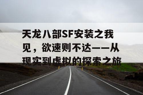 天龙八部SF安装之我见，欲速则不达——从现实到虚拟的探索之旅