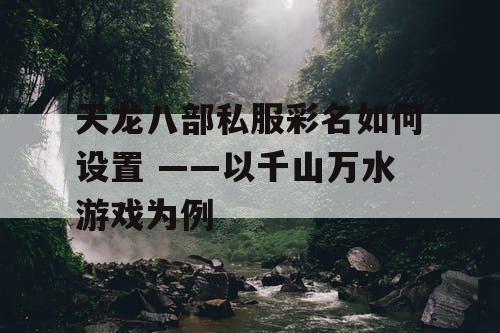 天龙八部私服彩名如何设置 ——以千山万水游戏为例