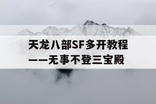 天龙八部SF多开教程——无事不登三宝殿