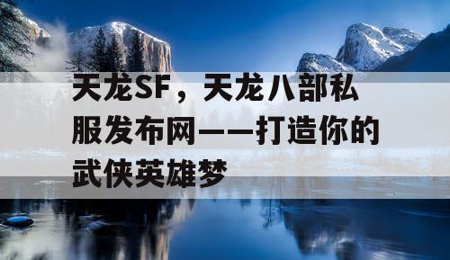 天龙SF，天龙八部私服发布网——打造你的武侠英雄梦