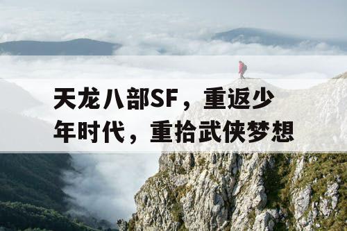 天龙八部SF，重返少年时代，重拾武侠梦想