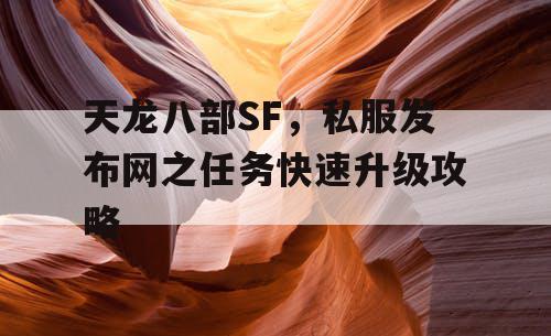 天龙八部SF，私服发布网之任务快速升级攻略