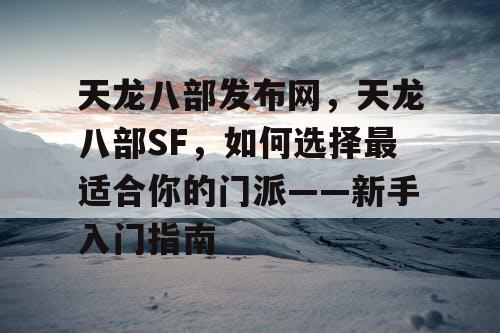 天龙八部发布网，天龙八部SF，如何选择最适合你的门派——新手入门指南