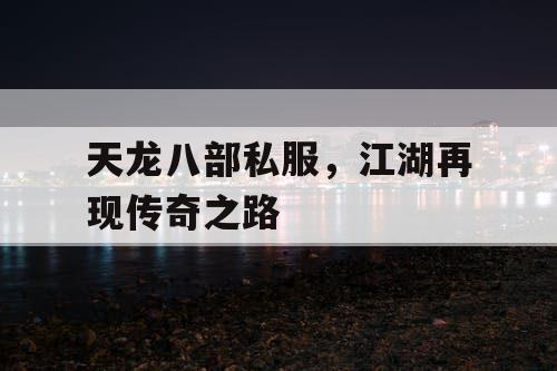 天龙八部私服，江湖再现传奇之路