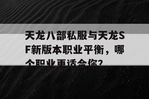 天龙八部私服与天龙SF新版本职业平衡，哪个职业更适合你？