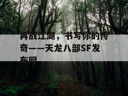 再战江湖，书写你的传奇——天龙八部SF发布网