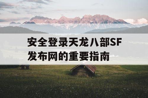 安全登录天龙八部SF发布网的重要指南