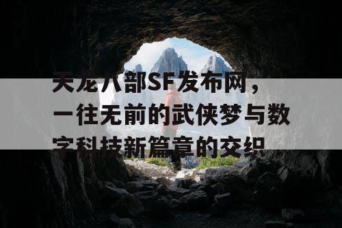 天龙八部SF发布网，一往无前的武侠梦与数字科技新篇章的交织