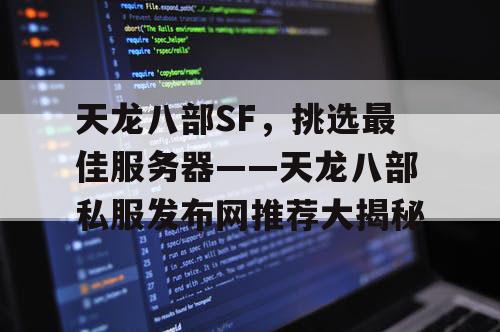 天龙八部SF，挑选最佳服务器——天龙八部私服发布网推荐大揭秘