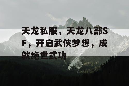 天龙私服，天龙八部SF，开启武侠梦想，成就绝世武功