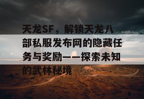 天龙SF，解锁天龙八部私服发布网的隐藏任务与奖励——探索未知的武林秘境