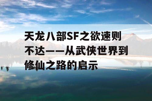 天龙八部SF之欲速则不达——从武侠世界到修仙之路的启示