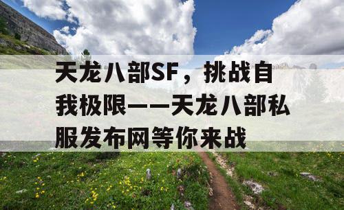 天龙八部SF，挑战自我极限——天龙八部私服发布网等你来战