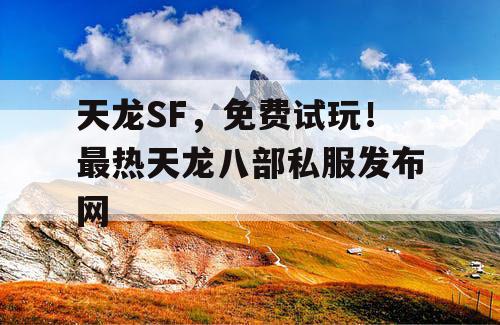 天龙SF，免费试玩！最热天龙八部私服发布网