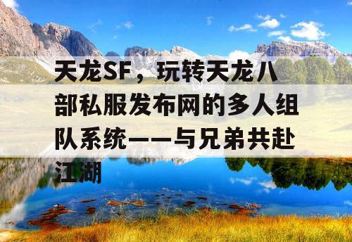 天龙SF，玩转天龙八部私服发布网的多人组队系统——与兄弟共赴江湖