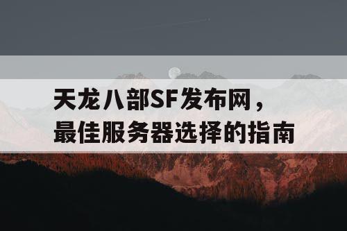 天龙八部SF发布网，最佳服务器选择的指南