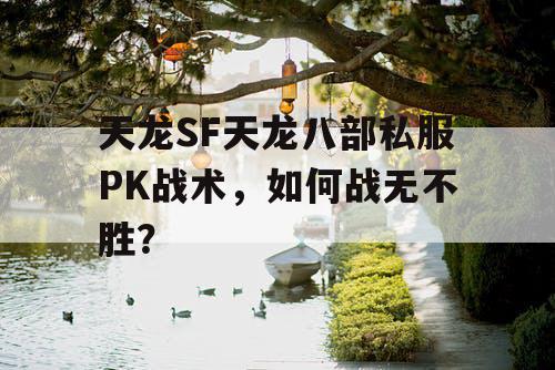 天龙SF天龙八部私服PK战术，如何战无不胜？