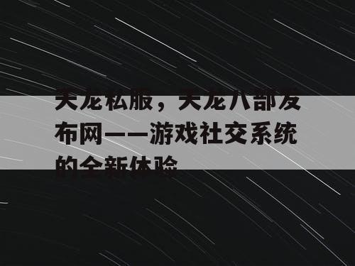 天龙私服，天龙八部发布网——游戏社交系统的全新体验