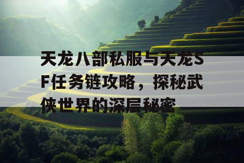 天龙八部私服与天龙SF任务链攻略，探秘武侠世界的深层秘密