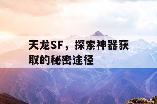 天龙SF，探索神器获取的秘密途径