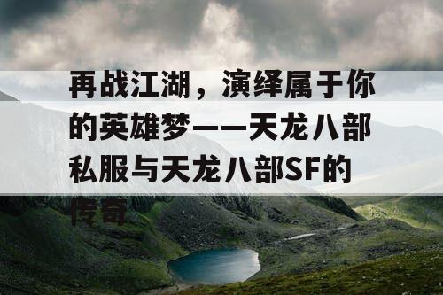 再战江湖，演绎属于你的英雄梦——天龙八部私服与天龙八部SF的传奇