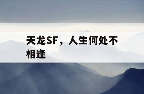 天龙SF，人生何处不相逢