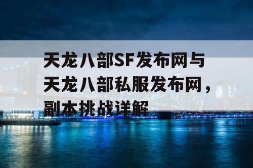 天龙八部SF发布网与天龙八部私服发布网，副本挑战详解