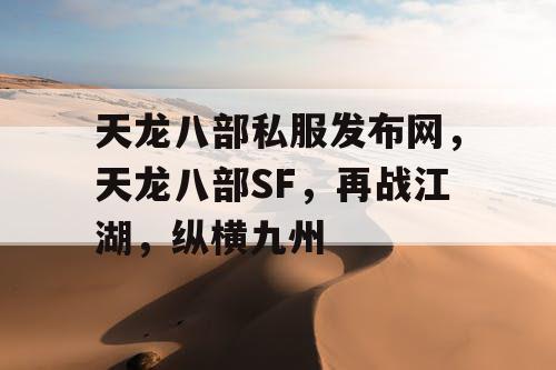 天龙八部私服发布网，天龙八部SF，再战江湖，纵横九州