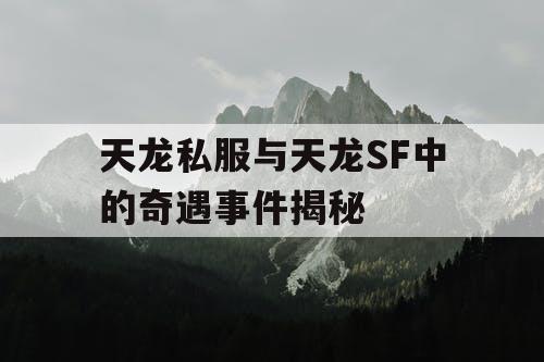 天龙私服与天龙SF中的奇遇事件揭秘