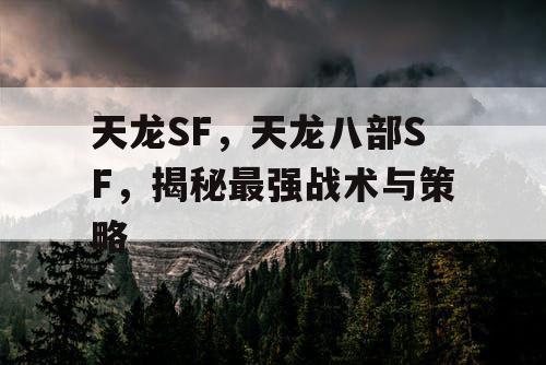 天龙SF，天龙八部SF，揭秘最强战术与策略