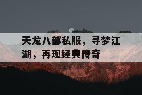 天龙八部私服，寻梦江湖，再现经典传奇