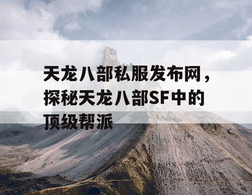 天龙八部私服发布网，探秘天龙八部SF中的顶级帮派