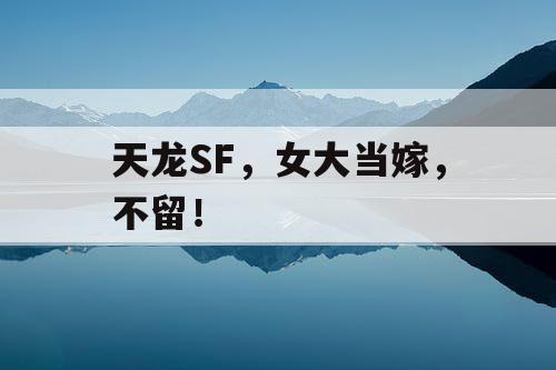 天龙SF，女大当嫁，不留！