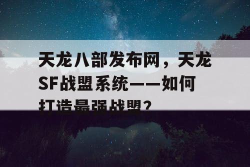 天龙八部发布网，天龙SF战盟系统——如何打造最强战盟？