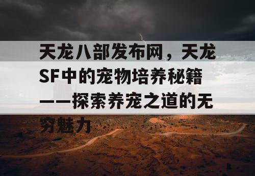 天龙八部发布网，天龙SF中的宠物培养秘籍——探索养宠之道的无穷魅力