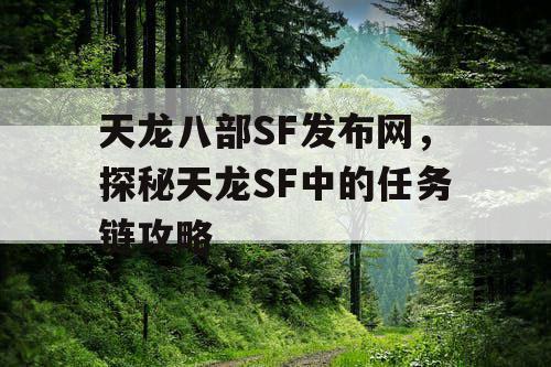 天龙八部SF发布网，探秘天龙SF中的任务链攻略