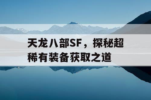 天龙八部SF，探秘超稀有装备获取之道