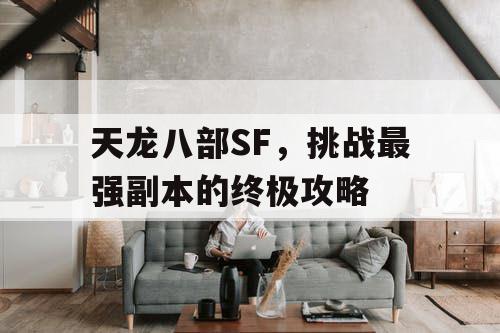 天龙八部SF，挑战最强副本的终极攻略