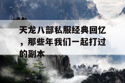 天龙八部私服经典回忆，那些年我们一起打过的副本