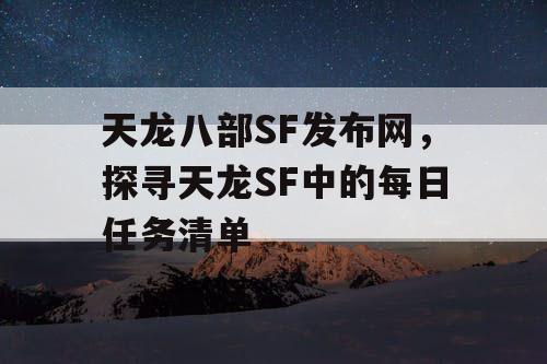 天龙八部SF发布网，探寻天龙SF中的每日任务清单