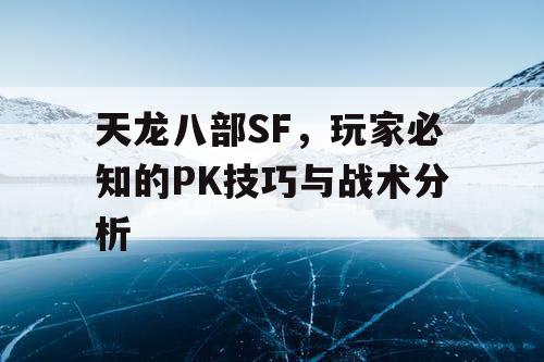 天龙八部SF，玩家必知的PK技巧与战术分析