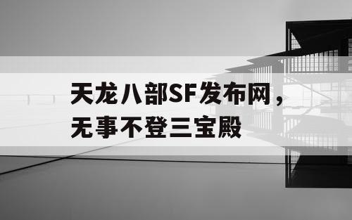 天龙八部SF发布网，无事不登三宝殿