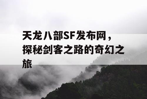 天龙八部SF发布网，探秘剑客之路的奇幻之旅